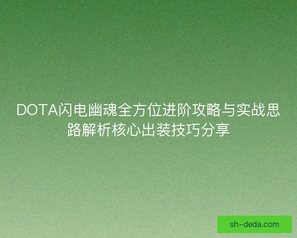 DOTA闪电幽魂全方位进阶攻略与实战思路解析核心出装技巧分享