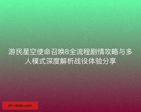 游民星空使命召唤8全流程剧情攻略与多人模式深度解析战役体验分享