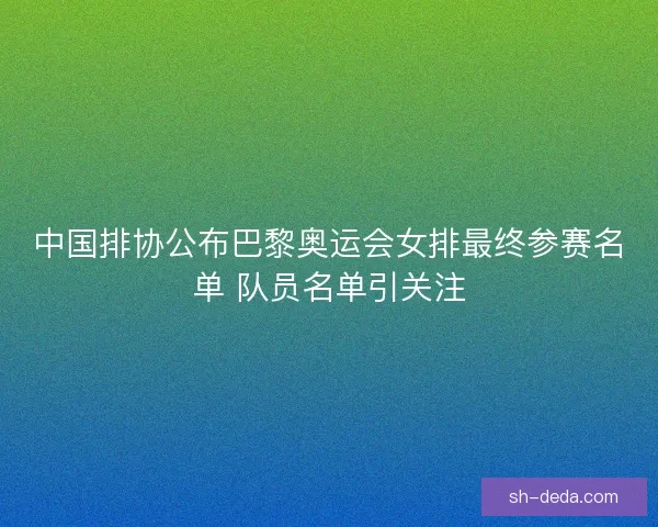 中国排协公布巴黎奥运会女排最终参赛名单 队员名单引关注